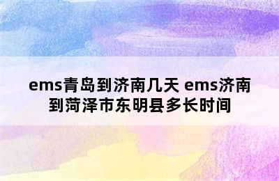 ems青岛到济南几天 ems济南到菏泽市东明县多长时间